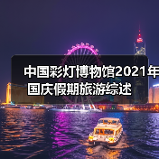 中国彩灯博物馆2021年国庆假期旅游综述(图4) 中国彩灯博物馆2021年国庆假期旅游综述(图4)