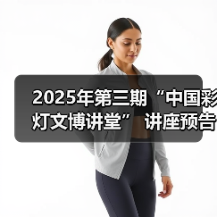 2025年第三期“中国彩灯文博讲堂” 讲座预告(图4) 2025年第三期“中国彩灯文博讲堂” 讲座预告(图4)
