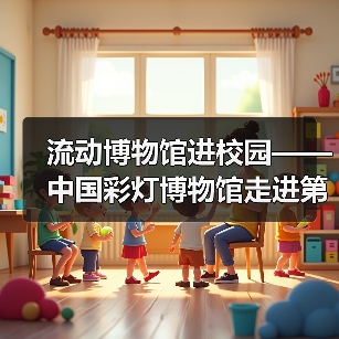 流动博物馆进校园——中国彩灯博物馆走进第二十一中学校、汇东实验小学(图3) 流动博物馆进校园——中国彩灯博物馆走进第二十一中学校、汇东实验小学(图3)