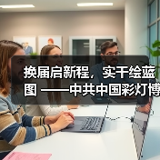 换届启新程,实干绘蓝图 ——中共中国彩灯博物馆支部委员会换届选举圆满完成(图4) 换届启新程,实干绘蓝图 ——中共中国彩灯博物馆支部委员会换届选举圆满完成(图4)