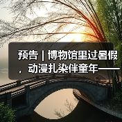 预告 | 博物馆里过暑假，动漫扎染伴童年——中国彩灯博物馆暑期活动来啦，等你报名！（图4）