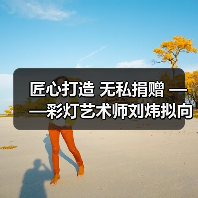 匠心打造 无私捐赠 ——彩灯艺术师刘炜拟向灯博捐赠彩灯精品(图1) 匠心打造 无私捐赠 ——彩灯艺术师刘炜拟向灯博捐赠彩灯精品(图1)