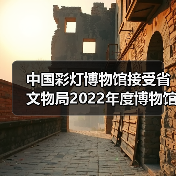 中国彩灯博物馆接受省文物局2022年度博物馆绩效实地考评(图4) 中国彩灯博物馆接受省文物局2022年度博物馆绩效实地考评(图4)
