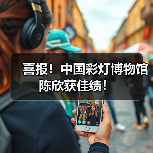 喜报!中国彩灯博物馆陈欣获佳绩!(图3) 喜报!中国彩灯博物馆陈欣获佳绩!(图3)