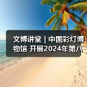 文博讲堂 | 中国彩灯博物馆 开展2024年第八期“非物质文化遗产视野下自贡灯会文化属性解读”专题讲座(图1) 文博讲堂 | 中国彩灯博物馆 开展2024年第八期“非物质文化遗产视野下自贡灯会文化属性解读”专题讲座(图1)