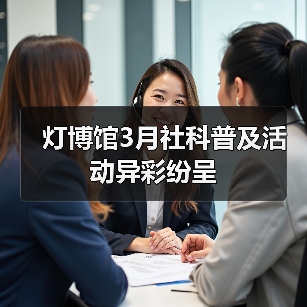 灯博馆3月社科普及活动异彩纷呈(图1) 灯博馆3月社科普及活动异彩纷呈(图1)