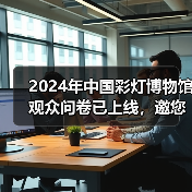 2024年中国彩灯博物馆观众问卷已上线，邀您畅所欲言（图4）