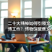二十大精神如何引领文博工作？博物馆聚焦文化自信传承（图2）