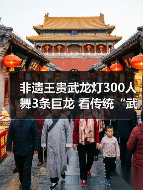 非遗王贵武龙灯300人舞3条巨龙 看传统“武”“舞”如何融合(图1) 非遗王贵武龙灯300人舞3条巨龙 看传统“武”“舞”如何融合(图1)