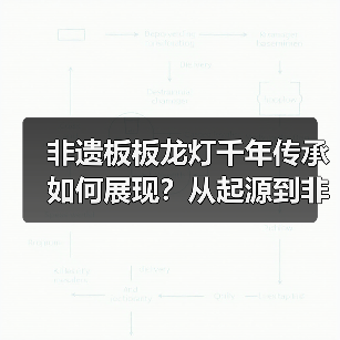 非遗板板龙灯千年传承如何展现?从起源到非遗保护全解析(图1) 非遗板板龙灯千年传承如何展现?从起源到非遗保护全解析(图1)