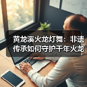 黄龙溪火龙灯舞:非遗传承如何守护千年火龙文化?(图2) 黄龙溪火龙灯舞:非遗传承如何守护千年火龙文化?(图2)