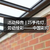 活动预告 | 巧手传灯,劳动绘彩——中国彩灯博物馆“五一”精彩活动邀您赴约(图1) 活动预告 | 巧手传灯,劳动绘彩——中国彩灯博物馆“五一”精彩活动邀您赴约(图1)