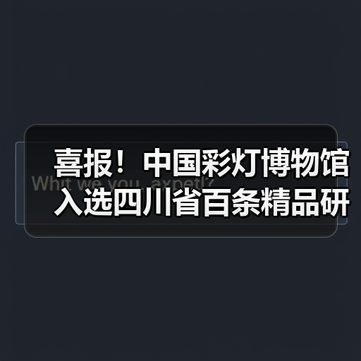 喜报!中国彩灯博物馆入选四川省百条精品研学线路点位,春假“灯耀天下 非遗匠心”研学活动火热开启!(图2) 喜报!中国彩灯博物馆入选四川省百条精品研学线路点位,春假“灯耀天下 非遗匠心”研学活动火热开启!(图2)