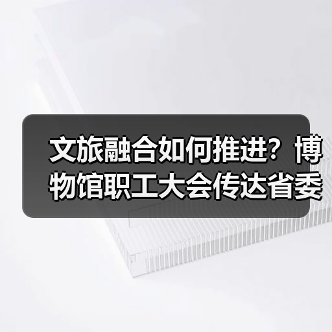 文旅融合如何推进？博物馆职工大会传达省委市委重要精神（图3）