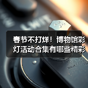 春节不打烊！博物馆彩灯活动合集有哪些精彩内容？（图2）