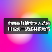 中国彩灯博物馆入选四川省统一战线共识教育新地标（图2）
