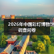 2026年中国彩灯博物馆调查问卷(图1) 2026年中国彩灯博物馆调查问卷(图1)