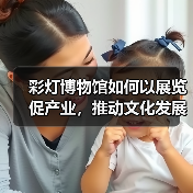 彩灯博物馆如何以展览促产业,推动文化发展?(图4) 彩灯博物馆如何以展览促产业,推动文化发展?(图4)