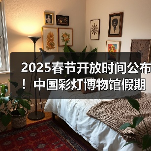 2025春节开放时间公布!中国彩灯博物馆假期安排出炉(图4) 2025春节开放时间公布!中国彩灯博物馆假期安排出炉(图4)