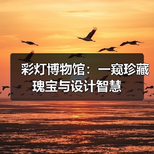 彩灯博物馆:一窥珍藏瑰宝与设计智慧(图4) 彩灯博物馆:一窥珍藏瑰宝与设计智慧(图4)