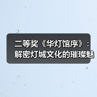 二等奖《华灯馆序》:解密灯城文化的璀璨魅力(图2) 二等奖《华灯馆序》:解密灯城文化的璀璨魅力(图2)
