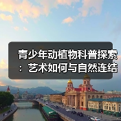 青少年动植物科普探索:艺术如何与自然连结?(图2) 青少年动植物科普探索:艺术如何与自然连结?(图2)