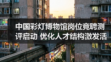 中国彩灯博物馆岗位竞聘测评启动 优化人才结构激发活力(图4) 中国彩灯博物馆岗位竞聘测评启动 优化人才结构激发活力(图4)