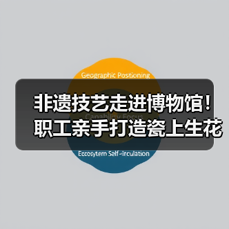 非遗技艺走进博物馆!职工亲手打造瓷上生花作品(图3) 非遗技艺走进博物馆!职工亲手打造瓷上生花作品(图3)
