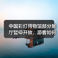 中国彩灯博物馆部分展厅暂停开放，游客如何应对？（图3）