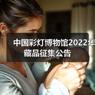 中国彩灯博物馆2022年藏品征集公告(图1) 中国彩灯博物馆2022年藏品征集公告(图1)