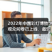 2022年中国彩灯博物馆观众问卷已上线，邀您畅所欲言（图1）