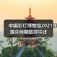 中国彩灯博物馆2021年国庆假期旅游综述(图1) 中国彩灯博物馆2021年国庆假期旅游综述(图1)
